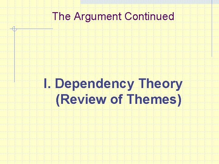 The Argument Continued I. Dependency Theory (Review of Themes) 