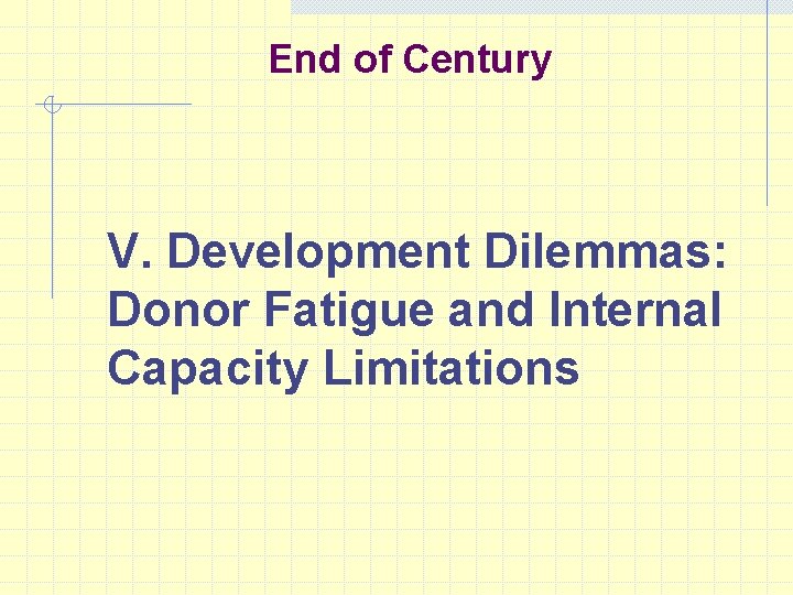 End of Century V. Development Dilemmas: Donor Fatigue and Internal Capacity Limitations 