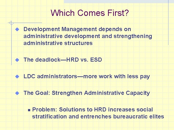 Which Comes First? u Development Management depends on administrative development and strengthening administrative structures