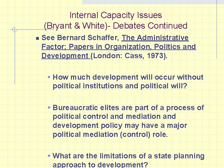 Internal Capacity Issues (Bryant & White)- Debates Continued n See Bernard Schaffer, The Administrative