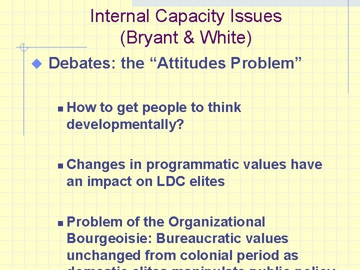 Internal Capacity Issues (Bryant & White) u Debates: the “Attitudes Problem” n n n