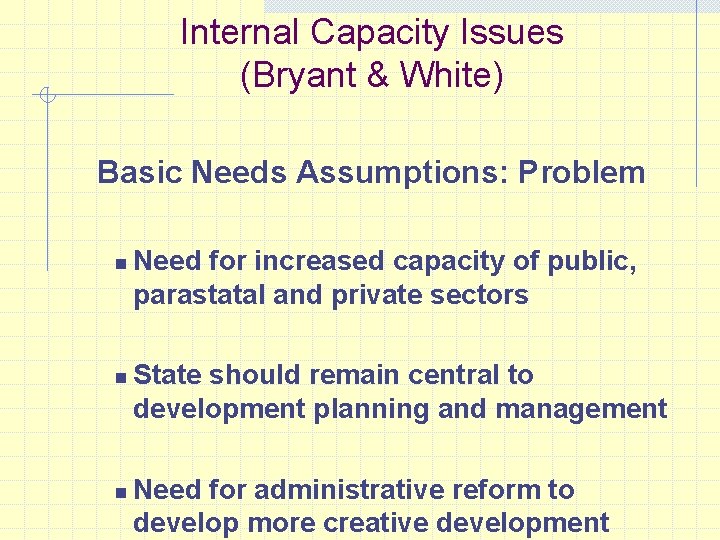 Internal Capacity Issues (Bryant & White) Basic Needs Assumptions: Problem n n n Need