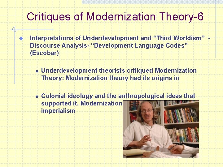 Critiques of Modernization Theory-6 u Interpretations of Underdevelopment and “Third Worldism” Discourse Analysis- “Development