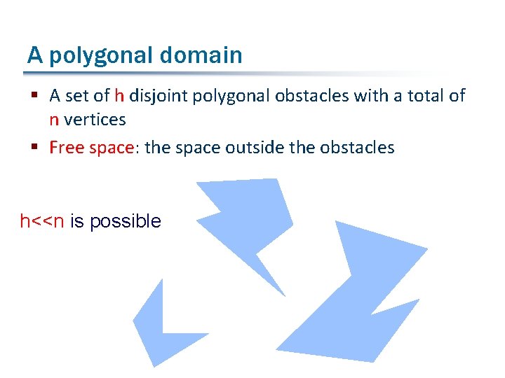 A polygonal domain § A set of h disjoint polygonal obstacles with a total