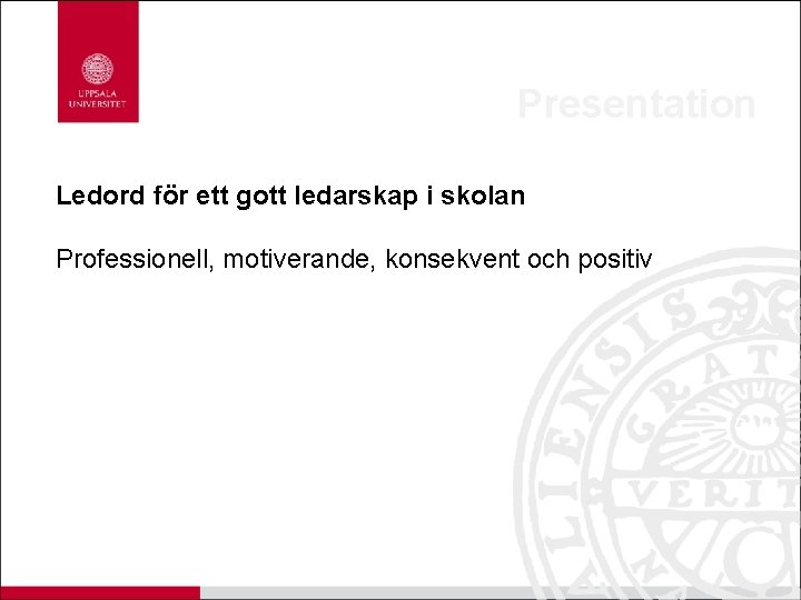 Presentation Ledord för ett gott ledarskap i skolan Professionell, motiverande, konsekvent och positiv 