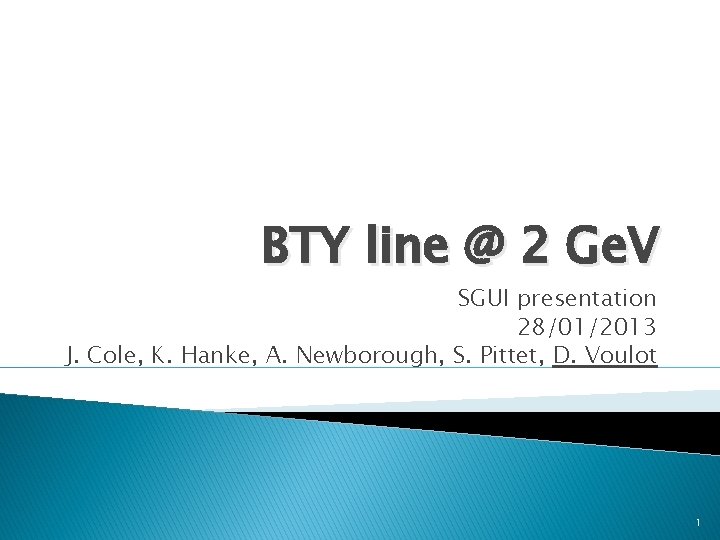 BTY line @ 2 Ge. V SGUI presentation 28/01/2013 J. Cole, K. Hanke, A.