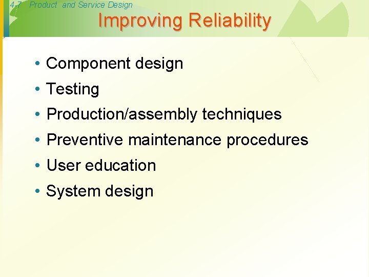4 -7 Product and Service Design Improving Reliability • Component design • Testing •