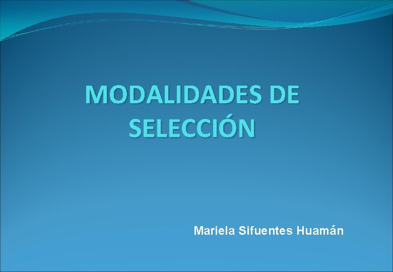 MODALIDADES DE SELECCIÓN Mariela Sifuentes Huamán MODALIDADES DE SELECCIÓN Mariela Sifuentes Huamán