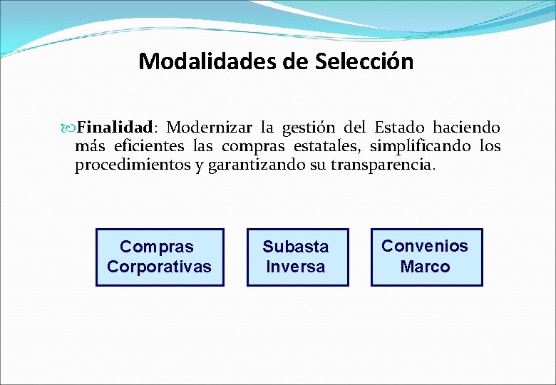 Modalidades de Selección Finalidad: Modernizar la gestión del Estado haciendo más eficientes las compras Modalidades de Selección Finalidad: Modernizar la gestión del Estado haciendo más eficientes las compras