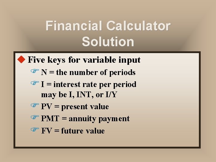 Financial Calculator Solution u Five keys for variable input F N = the number