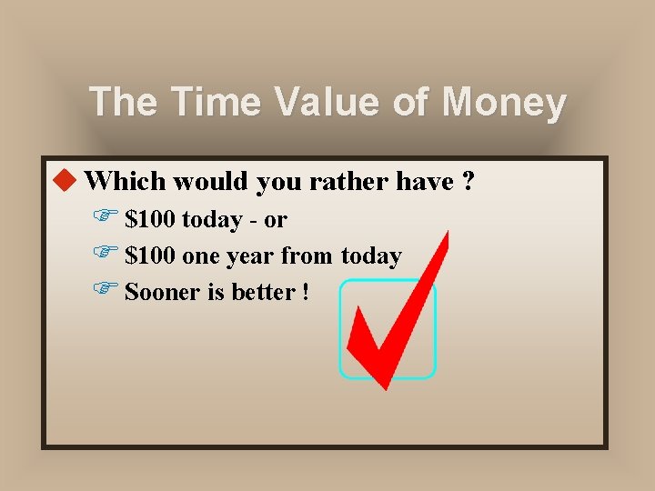 The Time Value of Money u Which would you rather have ? F $100