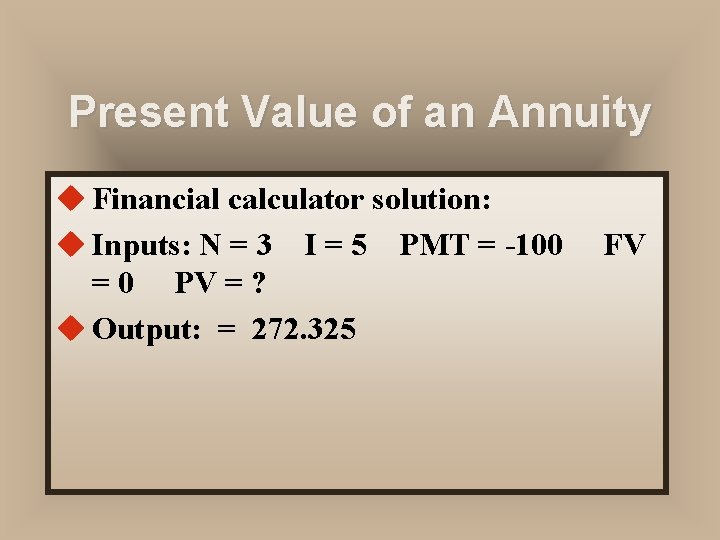 Present Value of an Annuity u Financial calculator solution: u Inputs: N = 3