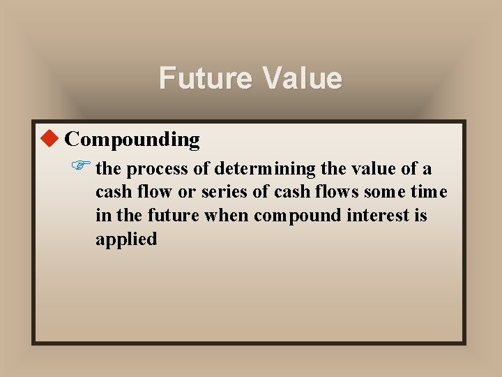 Future Value u Compounding F the process of determining the value of a cash
