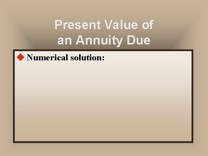 Present Value of an Annuity Due u Numerical solution: 