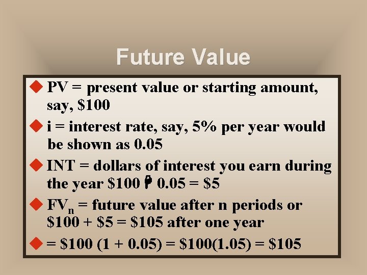 Future Value u PV = present value or starting amount, say, $100 u i