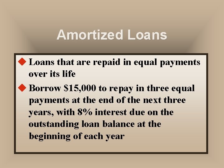 Amortized Loans u Loans that are repaid in equal payments over its life u