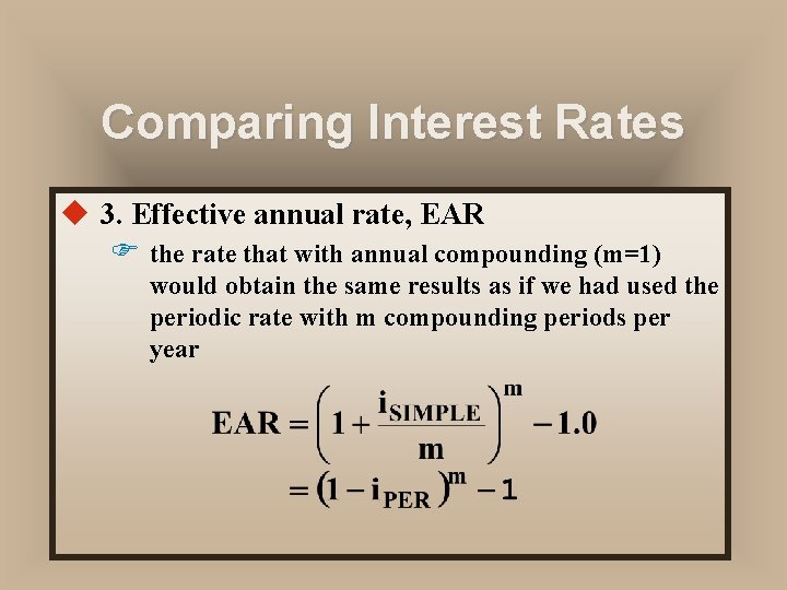 Comparing Interest Rates u 3. Effective annual rate, EAR F the rate that with