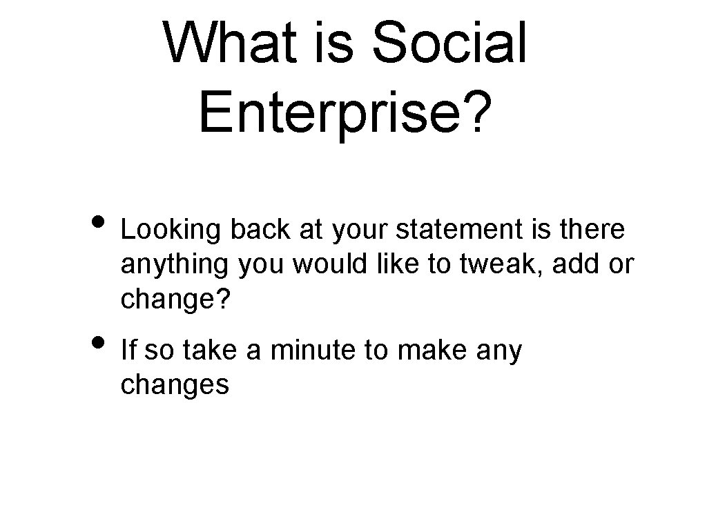 What is Social Enterprise? • Looking back at your statement is there anything you