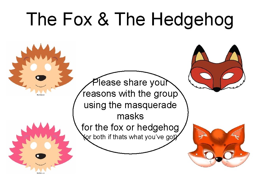 The Fox & The Hedgehog Please share your reasons with the group using the