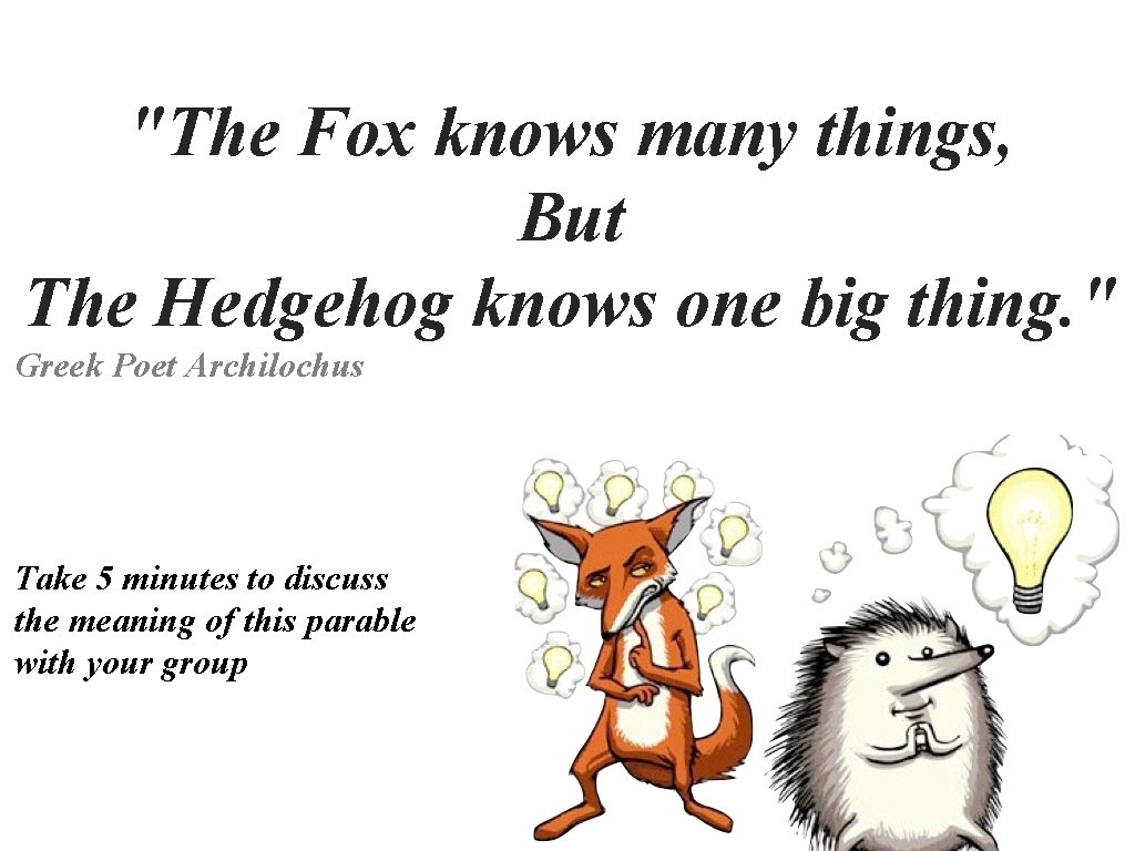 "The Fox knows many things, But The Hedgehog knows one big thing. " Greek
