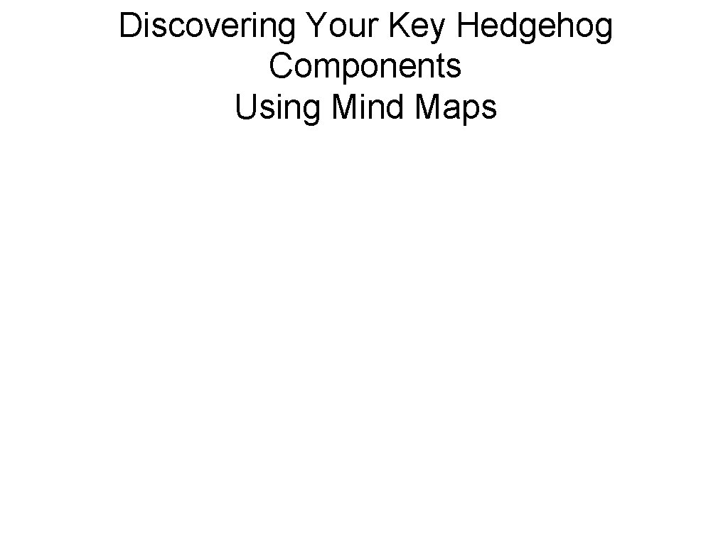 Discovering Your Key Hedgehog Components Using Mind Maps 