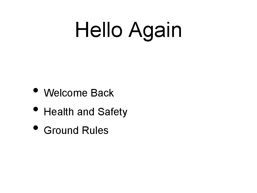 Hello Again • Welcome Back • Health and Safety • Ground Rules 