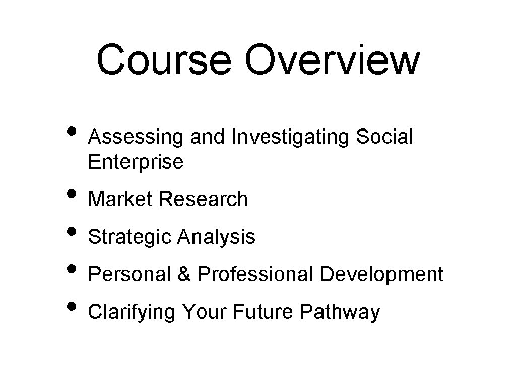 Course Overview • Assessing and Investigating Social Enterprise • Market Research • Strategic Analysis