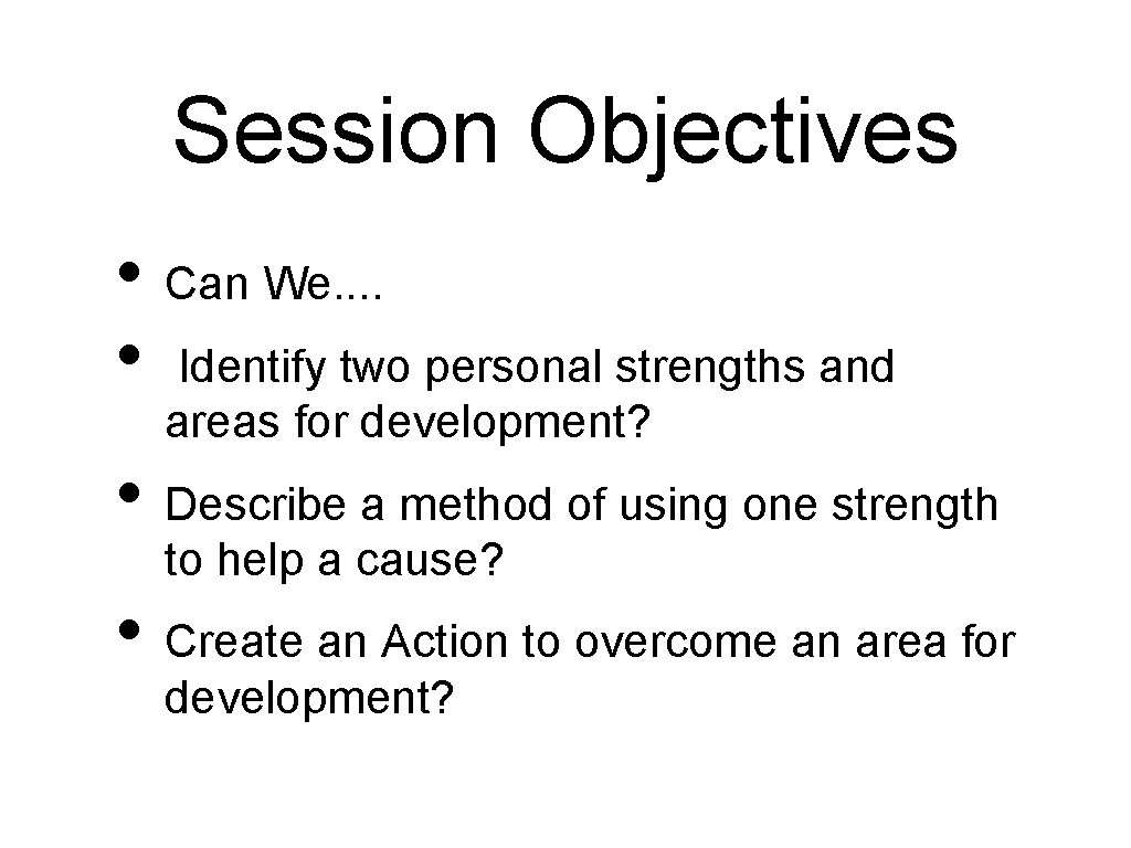Session Objectives • Can We. . • Identify two personal strengths and areas for