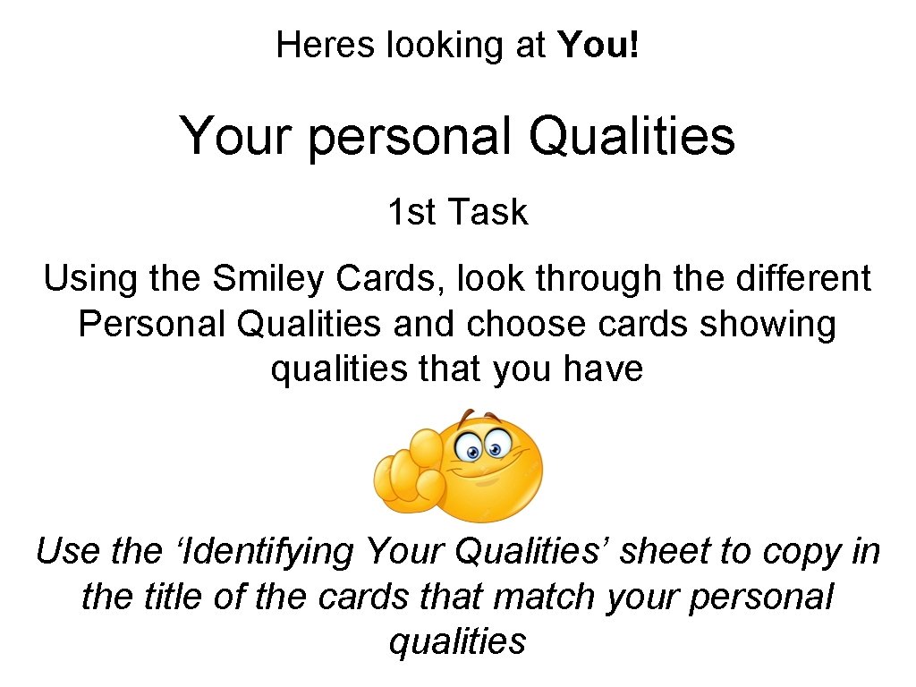 Heres looking at You! Your personal Qualities 1 st Task Using the Smiley Cards,