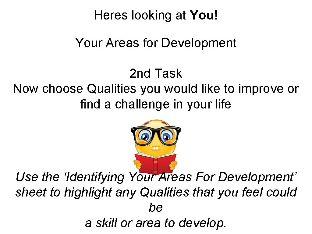 Heres looking at You! Your Areas for Development 2 nd Task Now choose Qualities