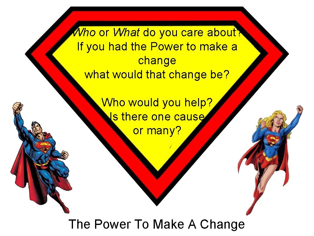 Who or What do you care about? If you had the Power to make