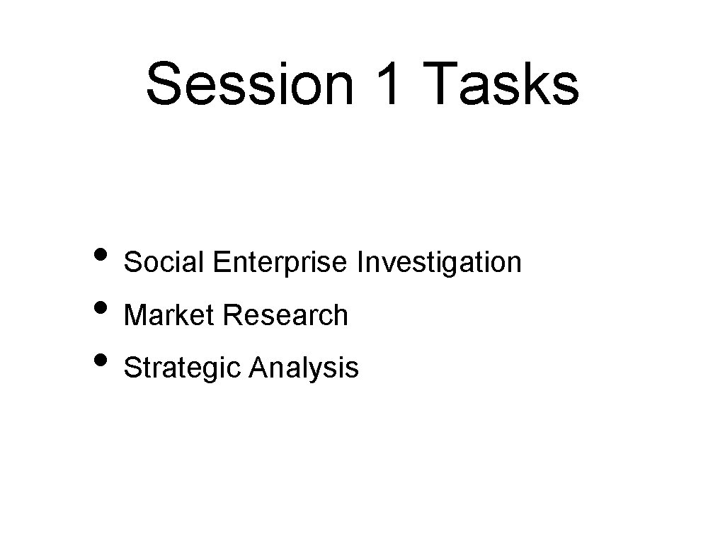 Session 1 Tasks • Social Enterprise Investigation • Market Research • Strategic Analysis 