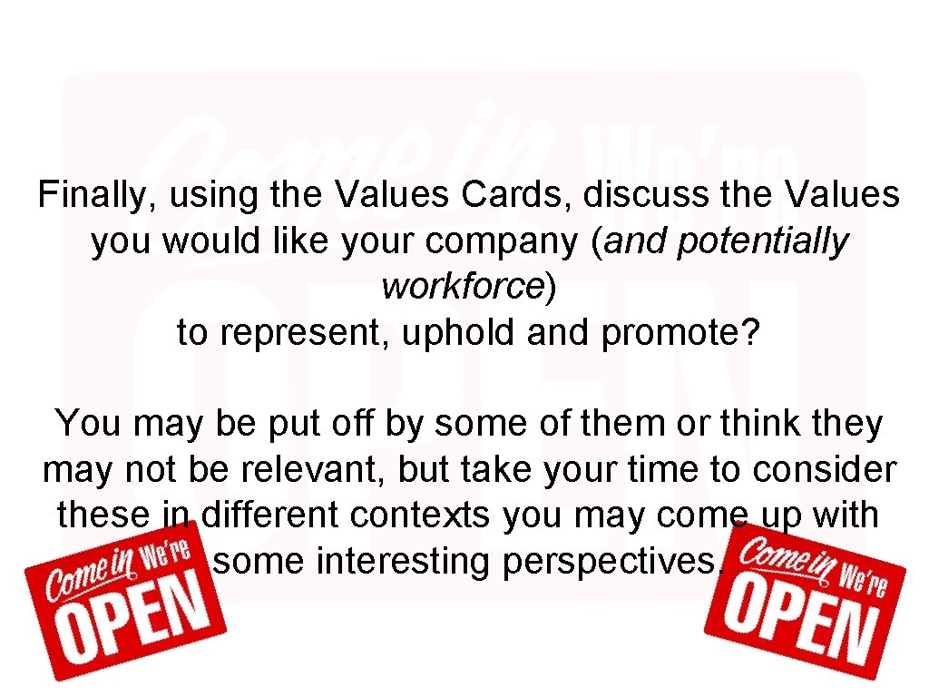 Finally, using the Values Cards, discuss the Values you would like your company (and
