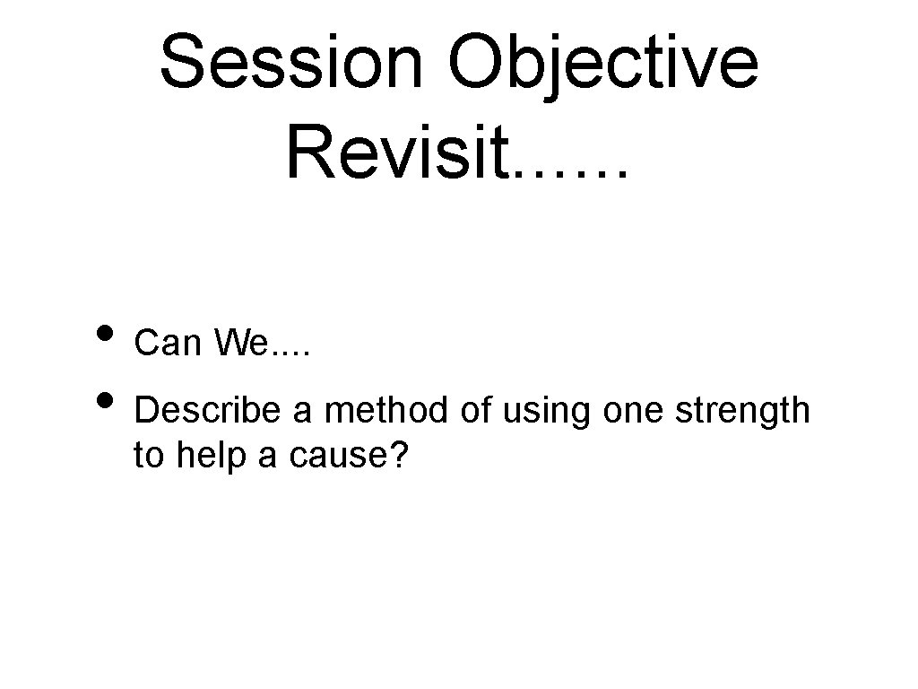 Session Objective Revisit. . . • Can We. . • Describe a method of