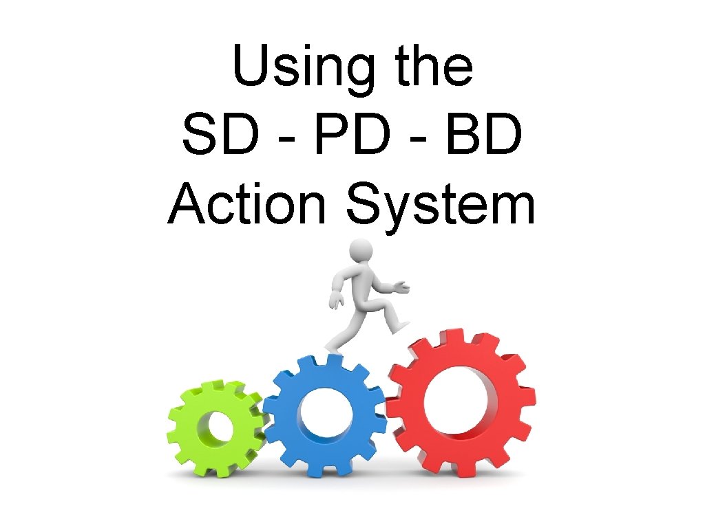 Using the SD - PD - BD Action System 