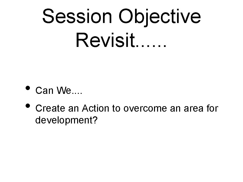 Session Objective Revisit. . . • Can We. . • Create an Action to