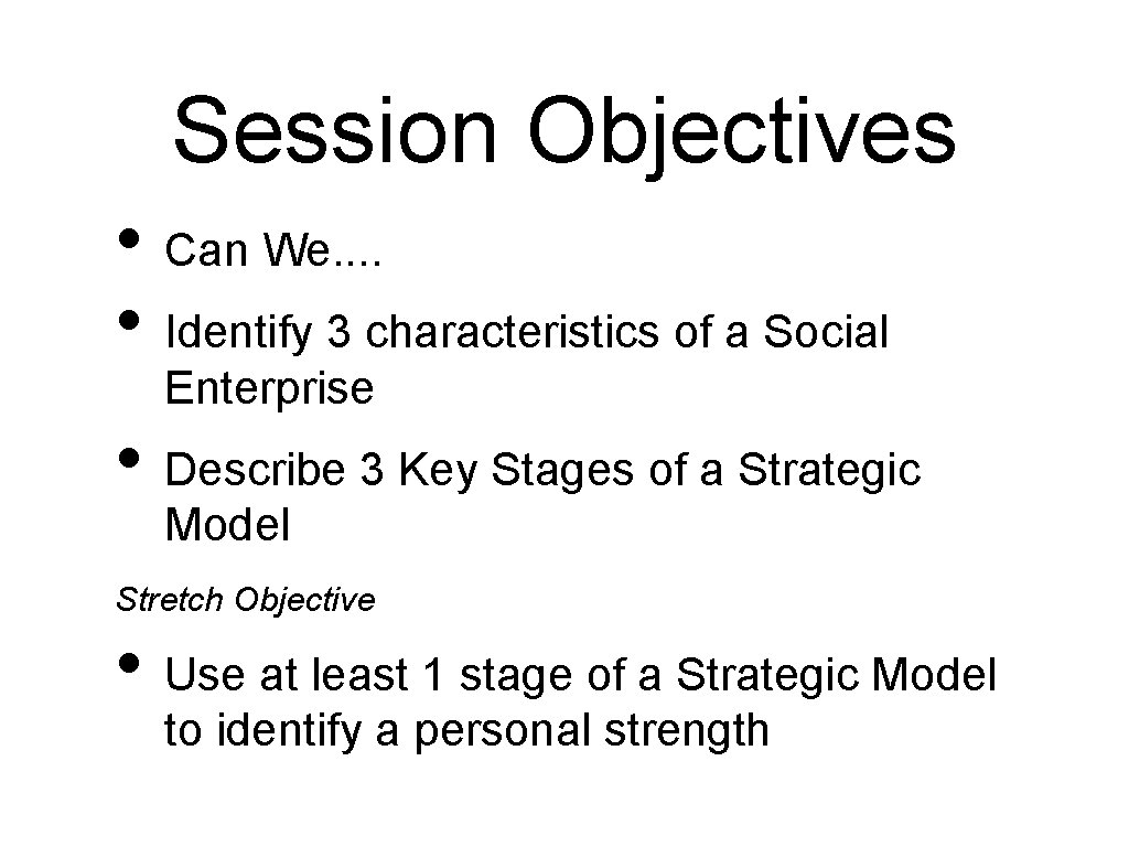 Session Objectives • Can We. . • Identify 3 characteristics of a Social Enterprise