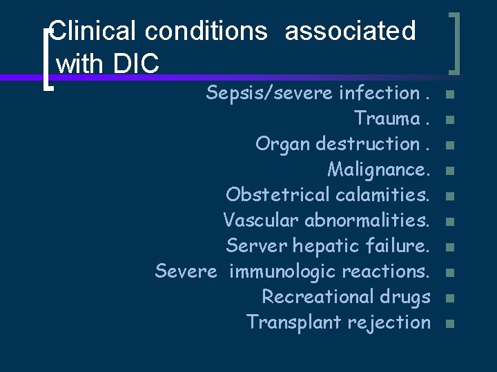 Clinical conditions associated with DIC Sepsis/severe infection. Trauma. Organ destruction. Malignance. Obstetrical calamities. Vascular