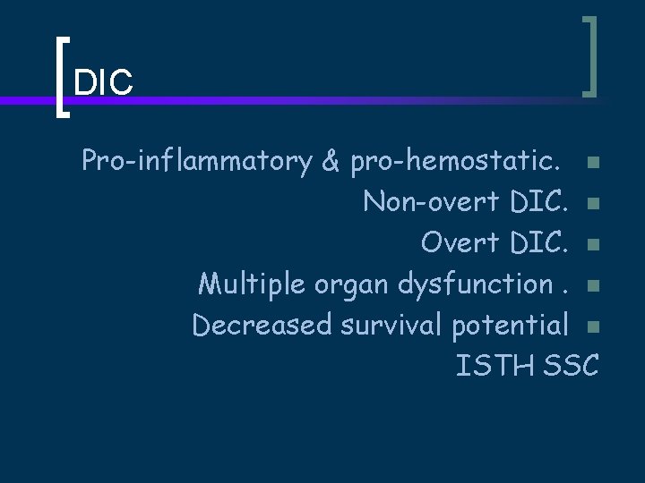 DIC Pro-inflammatory & pro-hemostatic. n Non-overt DIC. n Overt DIC. n Multiple organ dysfunction.