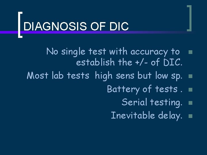 DIAGNOSIS OF DIC No single test with accuracy to establish the +/- of DIC.