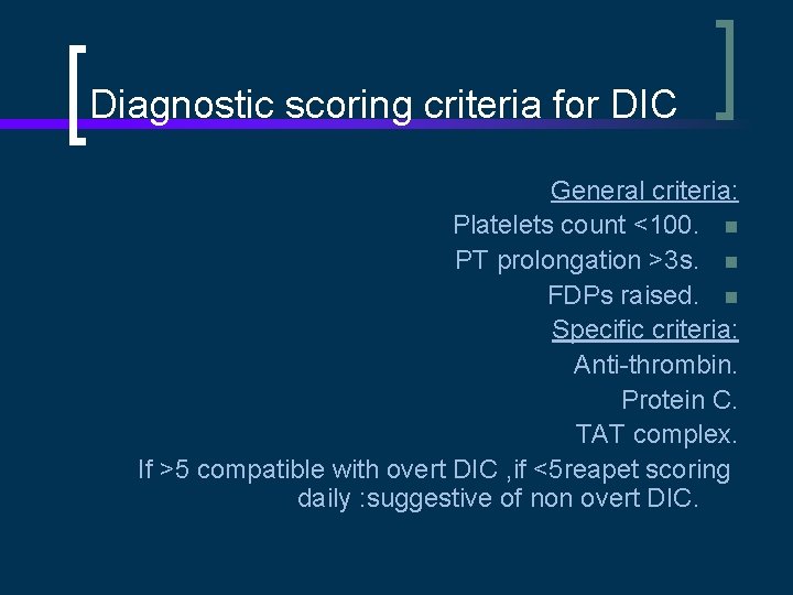 Diagnostic scoring criteria for DIC General criteria: Platelets count <100. n PT prolongation >3