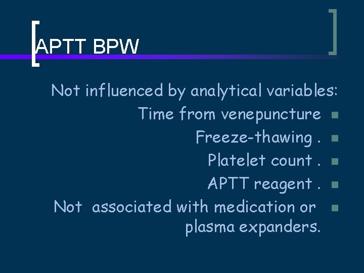 APTT BPW Not influenced by analytical variables: Time from venepuncture n Freeze-thawing. n Platelet