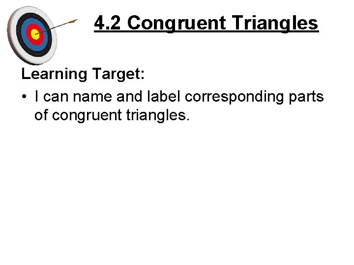 4. 2 Congruent Triangles Learning Target: • I can name and label corresponding parts