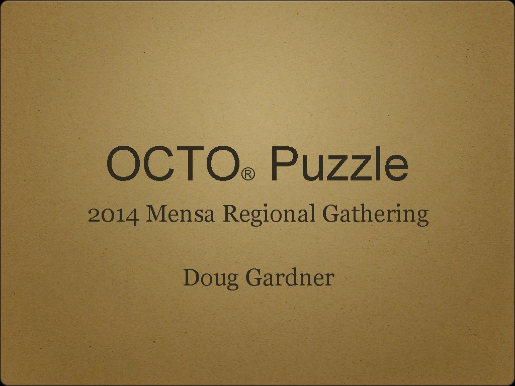 OCTO Puzzle ® 2014 Mensa Regional Gathering Doug Gardner 
