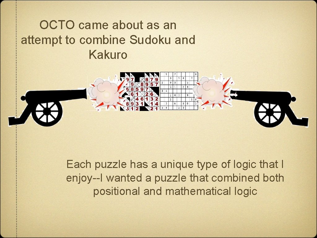 OCTO came about as an attempt to combine Sudoku and Kakuro Each puzzle has