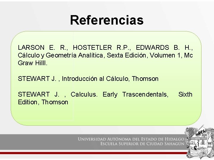 Referencias LARSON E. R. , HOSTETLER R. P. , EDWARDS B. H. , Cálculo