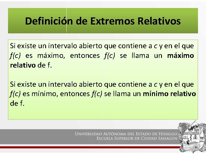 Definición de Extremos Relativos Si existe un intervalo abierto que contiene a c y Definición de Extremos Relativos Si existe un intervalo abierto que contiene a c y