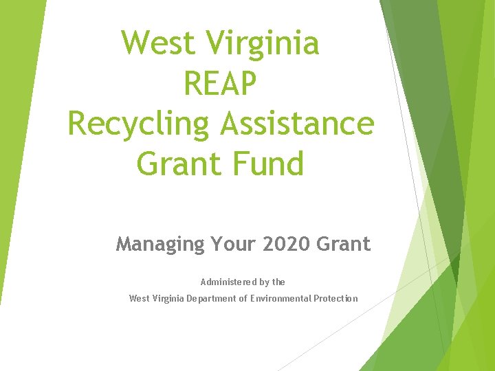 West Virginia REAP Recycling Assistance Grant Fund Managing Your 2020 Grant Administered by the