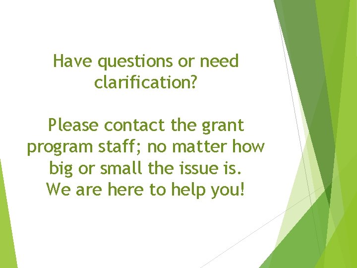 Have questions or need clarification? Please contact the grant program staff; no matter how