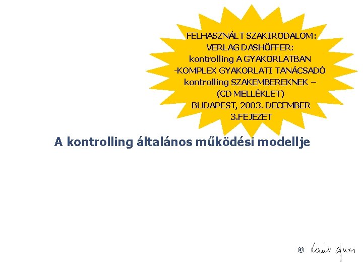 FELHASZNÁLT SZAKIRODALOM: VERLAG DASHÖFFER: kontrolling A GYAKORLATBAN -KOMPLEX GYAKORLATI TANÁCSADÓ kontrolling SZAKEMBEREKNEK – (CD